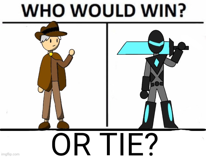 It's probably gonna cause reality to shatter | OR TIE? | image tagged in who would win x y or none of them | made w/ Imgflip meme maker