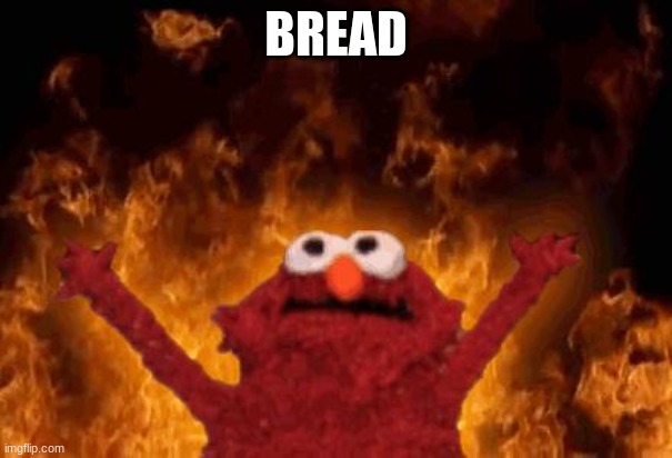 elmo maligno | BREAD | image tagged in elmo maligno | made w/ Imgflip meme maker