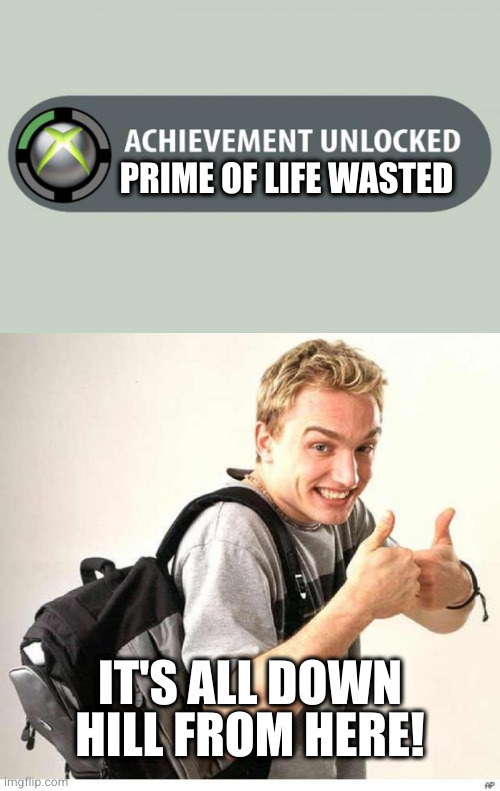 How far can you get into life? Half way, because then you're getting out of it | PRIME OF LIFE WASTED; IT'S ALL DOWN HILL FROM HERE! | image tagged in achievement unlocked,dell dude | made w/ Imgflip meme maker