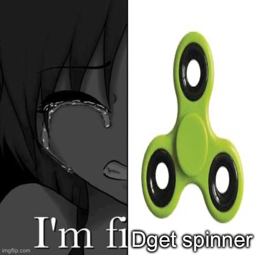 I'm fi | Dget spinner | image tagged in i'm fi | made w/ Imgflip meme maker