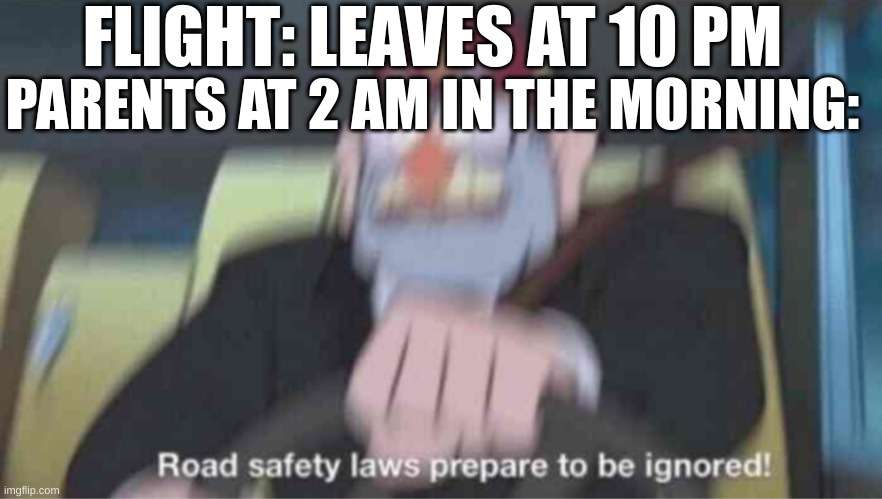 Lol | FLIGHT: LEAVES AT 10 PM; PARENTS AT 2 AM IN THE MORNING: | image tagged in road safety laws prepare to be ignored,airport | made w/ Imgflip meme maker