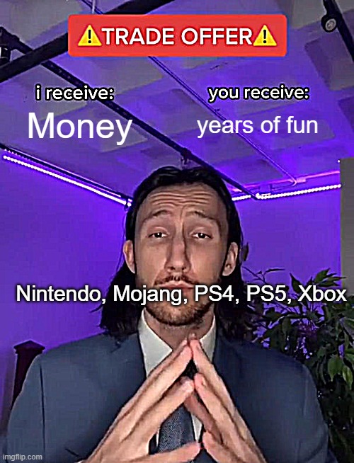 Trade Offer | Money; years of fun; Nintendo, Mojang, PS4, PS5, Xbox | image tagged in trade offer | made w/ Imgflip meme maker