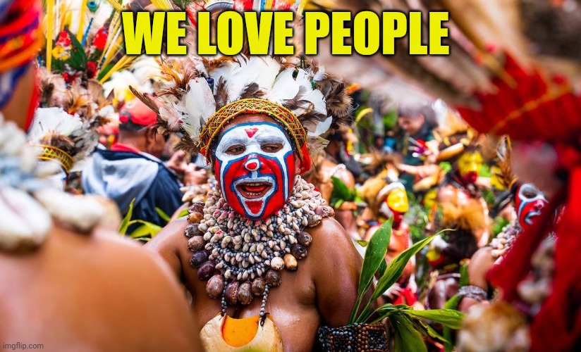 Papua Tourism Agency | WE LOVE PEOPLE | image tagged in tourism | made w/ Imgflip meme maker