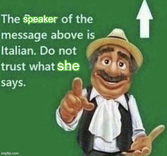 Look above carefully | speaker; she | image tagged in person above is italian | made w/ Imgflip meme maker