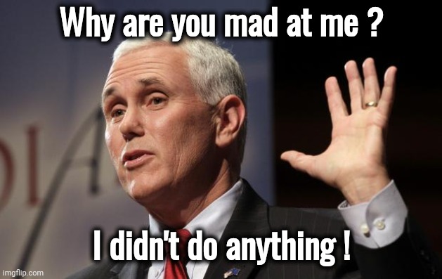  Mike Pence RFRA | Why are you mad at me ? I didn't do anything ! | image tagged in mike pence rfra | made w/ Imgflip meme maker