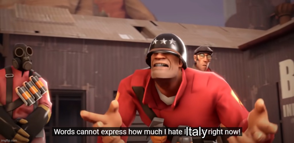 Words cannot express how much I hate France right now! | Italy | image tagged in words cannot express how much i hate france right now | made w/ Imgflip meme maker