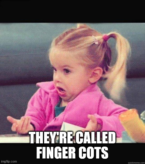 I dont know girl | THEY'RE CALLED FINGER COTS | image tagged in i dont know girl | made w/ Imgflip meme maker
