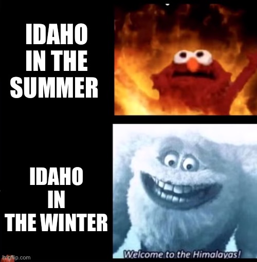 Anyone else? | IDAHO IN THE SUMMER; IDAHO IN THE WINTER | image tagged in hot and cold,idaho | made w/ Imgflip meme maker