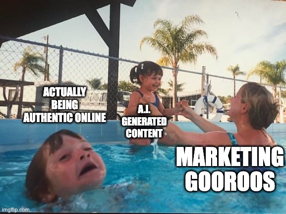 Being yourself is so last year | ACTUALLY BEING AUTHENTIC ONLINE; A.I. GENERATED CONTENT; MARKETING GOOROOS | image tagged in drowning kid in the pool | made w/ Imgflip meme maker