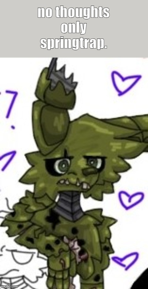 only springtrap. | no thoughts only springtrap. | image tagged in springtrap,fnaf,fnaf 3 | made w/ Imgflip meme maker