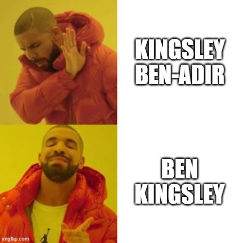 Kingsley Ben Kingsley | KINGSLEY BEN-ADIR; BEN KINGSLEY | image tagged in drake no/yes | made w/ Imgflip meme maker