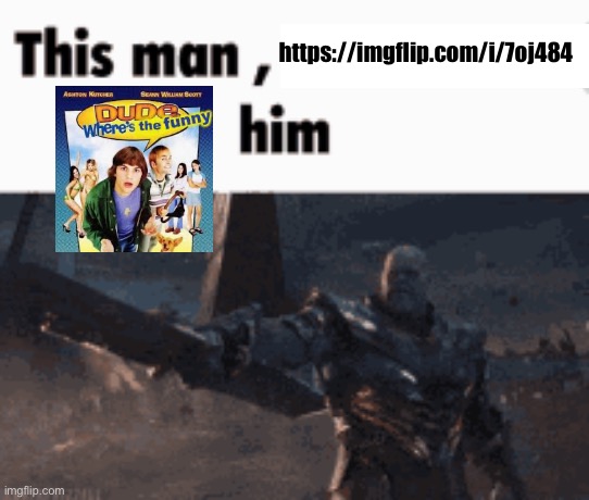 This man, _____ him | https://imgflip.com/i/7oj484 | image tagged in this man _____ him | made w/ Imgflip meme maker