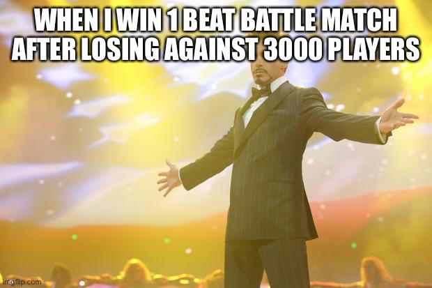 (this actually happened to me) i feel like a beat battle god | WHEN I WIN 1 BEAT BATTLE MATCH AFTER LOSING AGAINST 3000 PLAYERS | image tagged in tony stark success | made w/ Imgflip meme maker