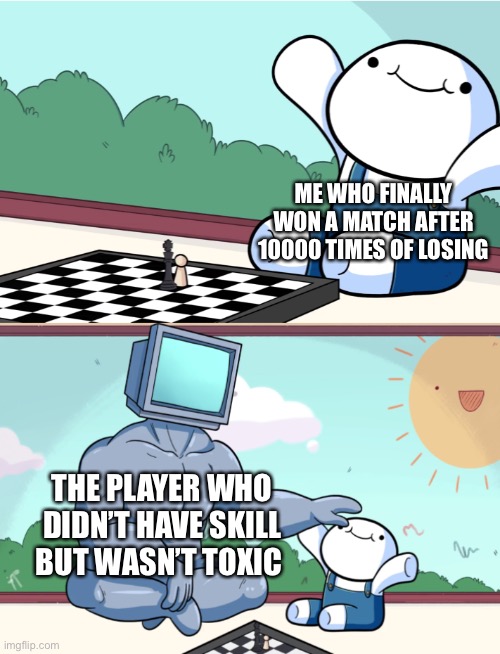 Everyone: stop posting that many memes about it | ME WHO FINALLY WON A MATCH AFTER 10000 TIMES OF LOSING; THE PLAYER WHO DIDN’T HAVE SKILL BUT WASN’T TOXIC | image tagged in odd1sout vs computer chess | made w/ Imgflip meme maker