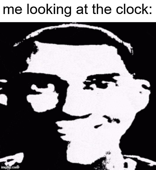 Scout | me looking at the clock: | image tagged in scout | made w/ Imgflip meme maker