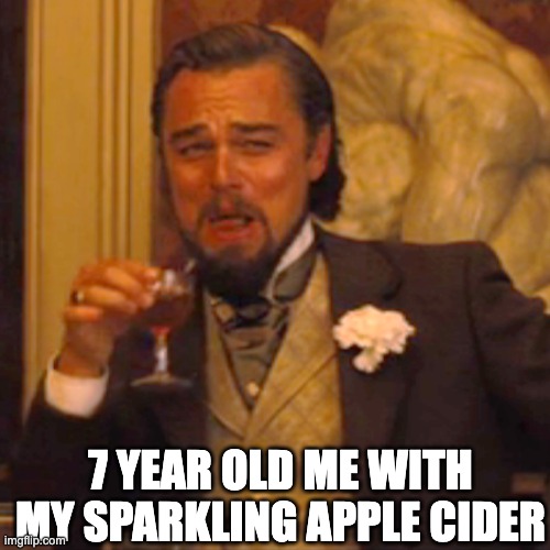 Laughing Leo Meme | 7 YEAR OLD ME WITH MY SPARKLING APPLE CIDER | image tagged in memes,laughing leo | made w/ Imgflip meme maker