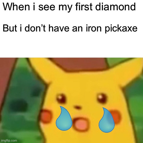 Surprised Pikachu Meme | When i see my first diamond; But i don’t have an iron pickaxe | image tagged in memes,surprised pikachu | made w/ Imgflip meme maker