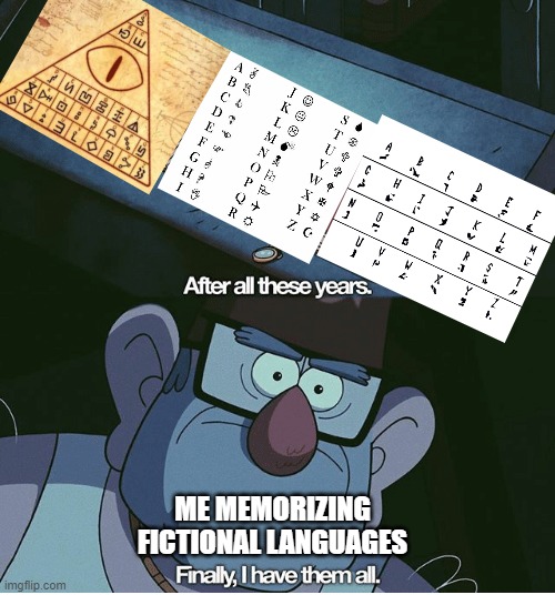 didn't know where to post this | ME MEMORIZING FICTIONAL LANGUAGES | image tagged in finally i have them all,gravity falls,undertale,invader zim | made w/ Imgflip meme maker