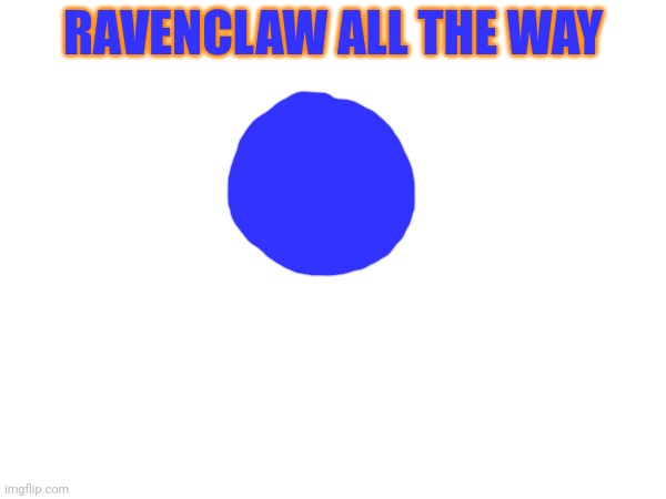 RAVENCLAW ALL THE WAY | made w/ Imgflip meme maker