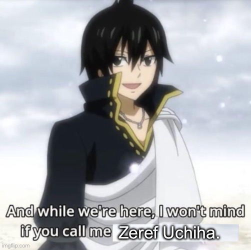 Secretly, Zeref is a member of the Uchiha family | Zeref Uchiha. | image tagged in if you call me,zeref,memes,fairy tail,uchiha,zeref dragneel | made w/ Imgflip meme maker