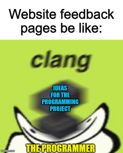 I've seen so much of this :P | Website feedback pages be like:; IDEAS FOR THE PROGRAMMING PROJECT; THE PROGRAMMER | image tagged in dream squashed by anvil | made w/ Imgflip meme maker