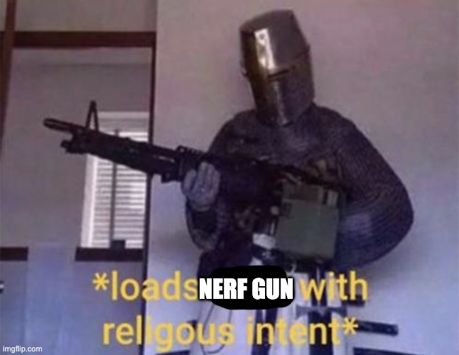 Loads LMG with religious intent | NERF GUN | image tagged in loads lmg with religious intent | made w/ Imgflip meme maker
