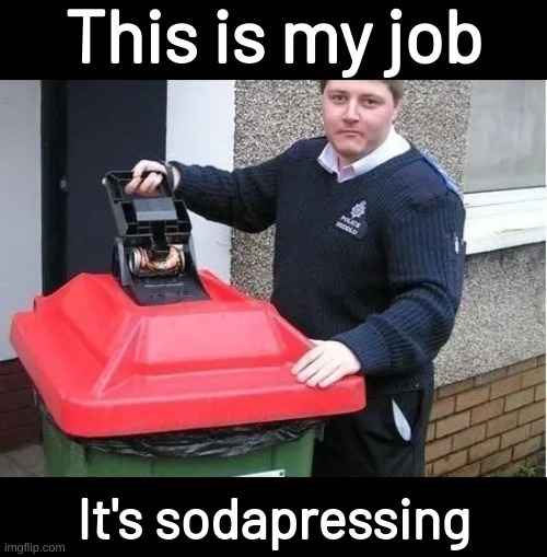 This is my job; It's sodapressing | image tagged in bad pun | made w/ Imgflip meme maker