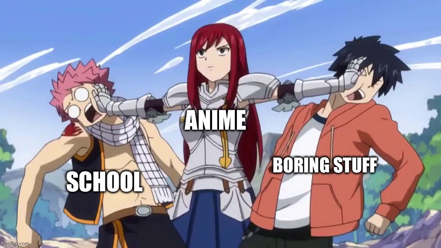More anime | ANIME; SCHOOL; BORING STUFF | image tagged in move,memes,fairy tail,erza scarlet,natsu dragneel,gray fullbuster | made w/ Imgflip meme maker