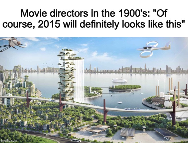 Back then, people were horrible at guessing the future... and I guess we're still like that :I | Movie directors in the 1900's: "Of course, 2015 will definitely looks like this" | image tagged in futuristico | made w/ Imgflip meme maker