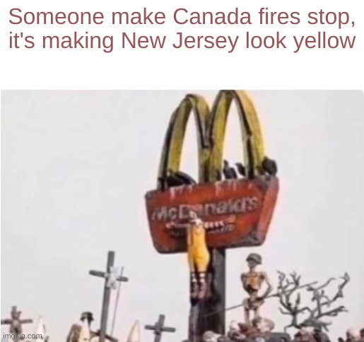 Not harassing Canada | Someone make Canada fires stop, it's making New Jersey look yellow | image tagged in ronald mcdonald get crucified | made w/ Imgflip meme maker