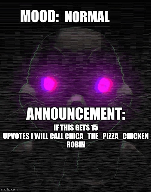 Title | IF THIS GETS 15 UPVOTES I WILL CALL CHICA_THE_PIZZA_CHICKEN
ROBIN | image tagged in x-glitchtrap-x template,fnaf | made w/ Imgflip meme maker