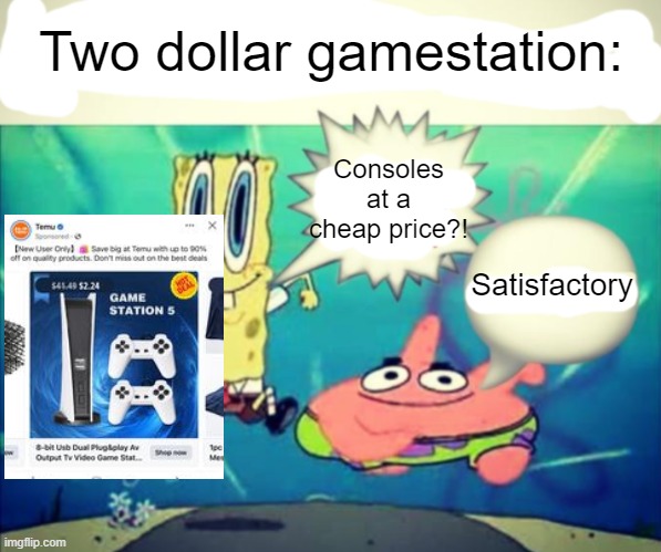Gamestation 5?! | Two dollar gamestation:; Consoles at a cheap price?! Satisfactory | image tagged in 5 dollar footlong but blank | made w/ Imgflip meme maker