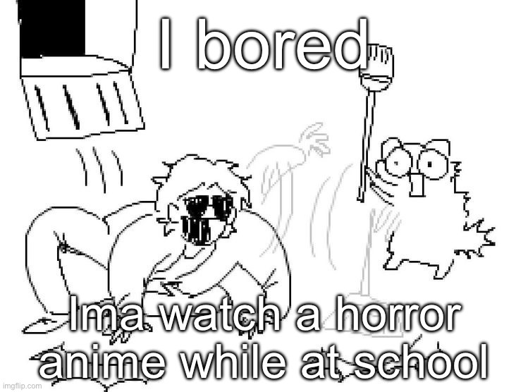 Well it’s more of a splatter film but whatever | I bored; Ima watch a horror anime while at school | image tagged in aye | made w/ Imgflip meme maker