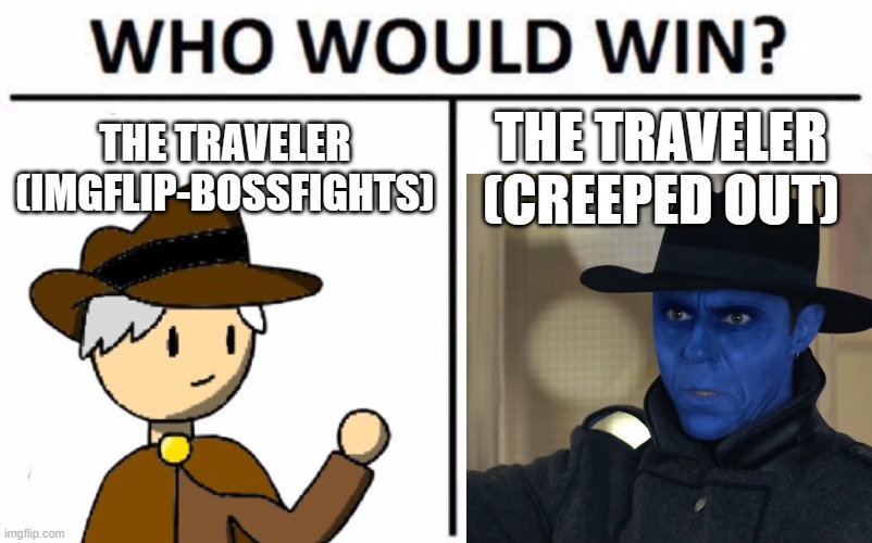 I mean, the IB Traveler can teleport, but the CO Traveler can freeze time and accelerate aging | THE TRAVELER (IMGFLIP-BOSSFIGHTS); THE TRAVELER (CREEPED OUT) | image tagged in memes,who would win | made w/ Imgflip meme maker
