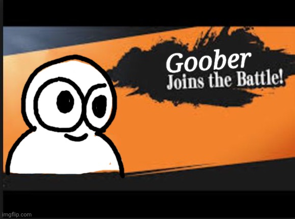 Joins The Battle! | Goober | image tagged in joins the battle | made w/ Imgflip meme maker
