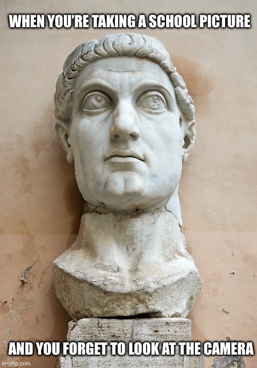 constantine the great | WHEN YOU’RE TAKING A SCHOOL PICTURE; AND YOU FORGET TO LOOK AT THE CAMERA | image tagged in europe | made w/ Imgflip meme maker