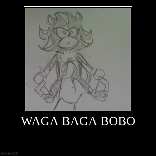WAGA BAGA BOBO | | image tagged in funny,demotivationals | made w/ Imgflip demotivational maker