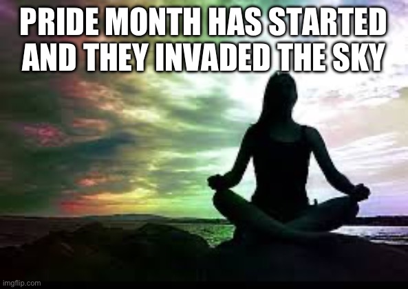 yoga | PRIDE MONTH HAS STARTED AND THEY INVADED THE SKY | image tagged in yoga | made w/ Imgflip meme maker