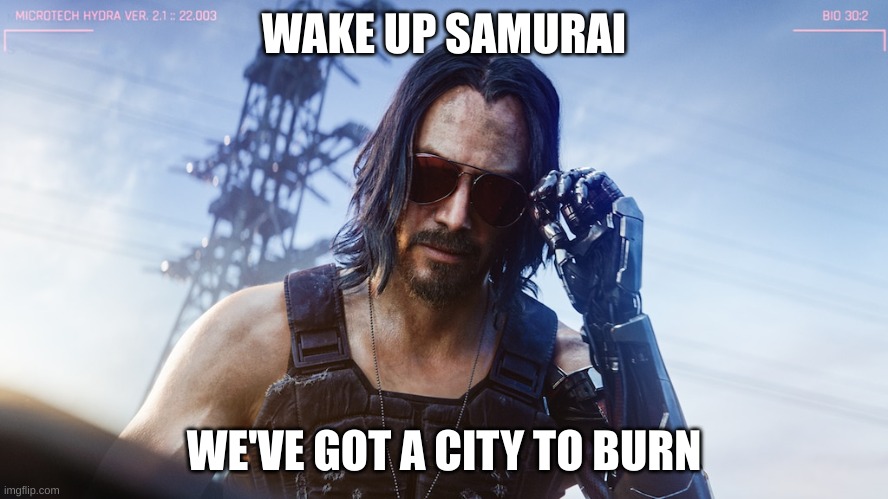 wake up samurai | WAKE UP SAMURAI WE'VE GOT A CITY TO BURN | image tagged in wake up samurai | made w/ Imgflip meme maker