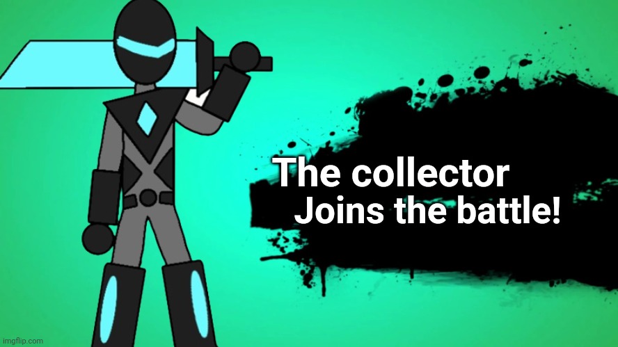 The collector; Joins the battle! | made w/ Imgflip meme maker
