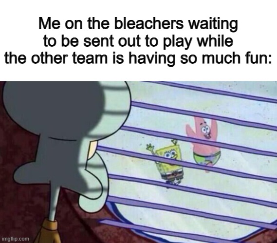 It takes forever for the coach to call you out into the game :< | Me on the bleachers waiting to be sent out to play while the other team is having so much fun: | image tagged in spongebob looking out window | made w/ Imgflip meme maker