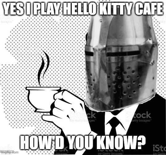 mmm more coffe | YES I PLAY HELLO KITTY CAFE; HOW'D YOU KNOW? | image tagged in coffee crusader,gaming,crusader,coffee,coffe | made w/ Imgflip meme maker