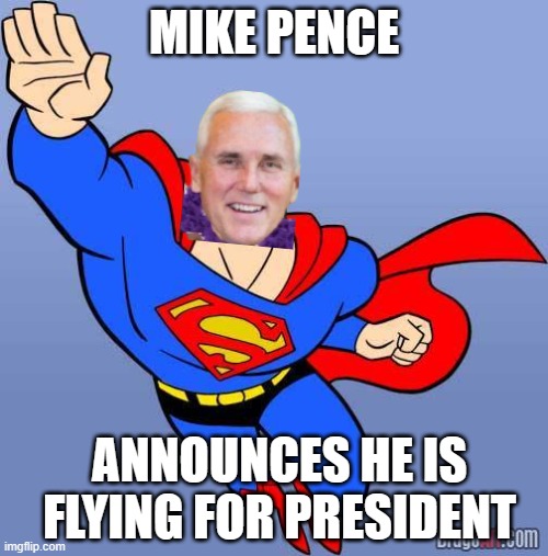 Fighting for spoof, mustard and the former democrat RINO way! | MIKE PENCE; ANNOUNCES HE IS FLYING FOR PRESIDENT | image tagged in superman | made w/ Imgflip meme maker