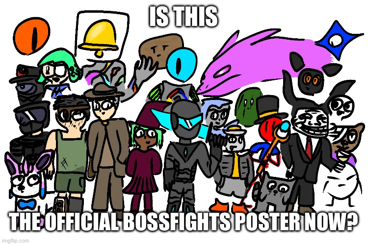 IS THIS; THE OFFICIAL BOSSFIGHTS POSTER NOW? | made w/ Imgflip meme maker