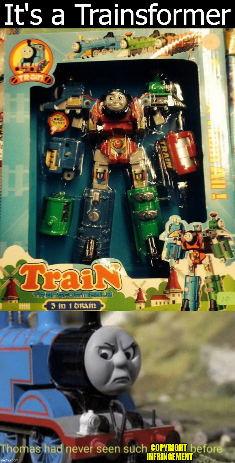 Thomas transforms | It's a Trainsformer; COPYRIGHT 
INFRINGEMENT | image tagged in thomas had never seen such bullshit before,transformers,thomas the train,cool toy | made w/ Imgflip meme maker