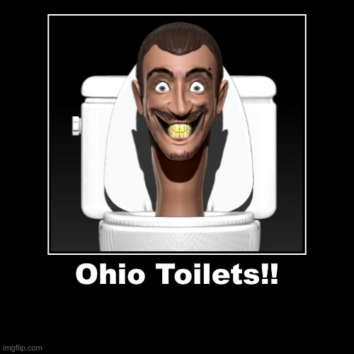 Ohio Toilets!! | Ohio Toilets!! | | image tagged in funny,demotivationals | made w/ Imgflip demotivational maker