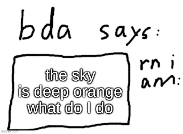 im scared to go outside for a different reason now | the sky is deep orange what do I do | image tagged in official badlydrawnaxolotl announcement temp | made w/ Imgflip meme maker