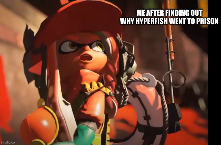 I know that he kidnapped the fry’s and tried to destroy the world but why did he do it to begin with? | ME AFTER FINDING OUT WHY HYPERFISH WENT TO PRISON | image tagged in splatoon 3 gasp,memes,splatoon | made w/ Imgflip meme maker