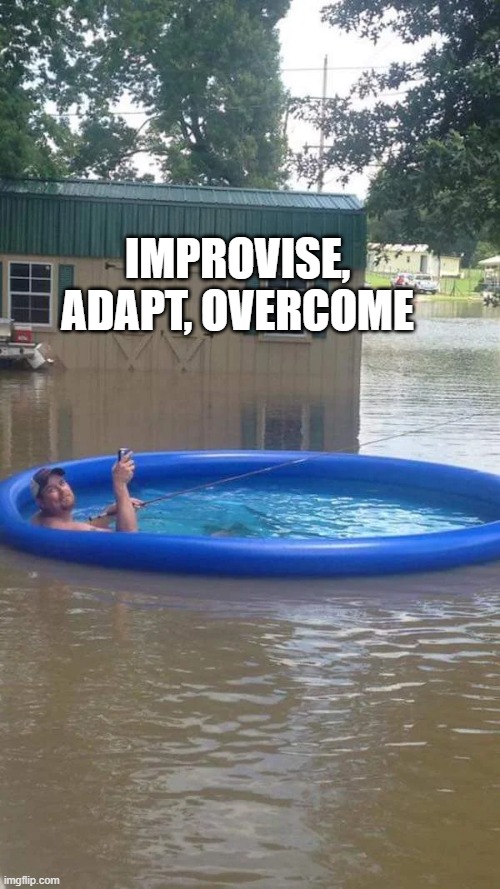 Improvise, Adapt, Overcome | IMPROVISE, ADAPT, OVERCOME | image tagged in improvise adapt overcome | made w/ Imgflip meme maker