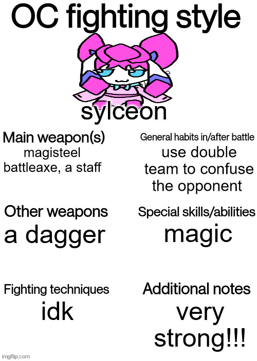 OC fighting style | sylceon; use double team to confuse the opponent; magisteel battleaxe, a staff; magic; a dagger; idk; very strong!!! | image tagged in oc fighting style | made w/ Imgflip meme maker